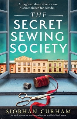The Secret Sewing Society: An utterly gripping and heartbreaking historical novel full of family secrets by Curham, Siobhan