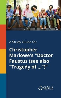 A Study Guide for Christopher Marlowe's "Doctor Faustus (see Also "Tragedy of ...")" by Gale, Cengage Learning