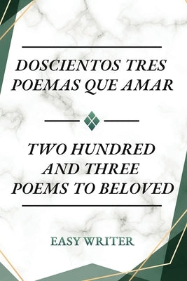 Doscientos Tres Poemas Que Amar: Two Hundred and Three Poems to Beloved by Easy Writer, Luis Santiago