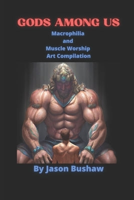 Gods Among Us: Macrophilia and Muscle Worship Art Compilation by Bushaw, Jason