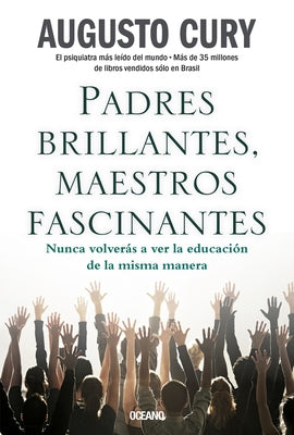 Padres Brillantes, Maestros Fascinantes: Nunca Volverás a Ver La Educación de la Misma Manera by Cury, Augusto