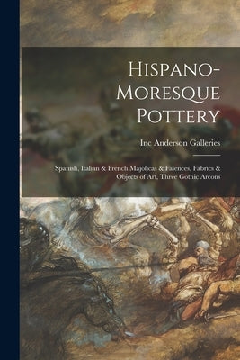 Hispano-Moresque Pottery: Spanish, Italian & French Majolicas & Faïences, Fabrics & Objects of Art, Three Gothic Arcons by Anderson Galleries, Inc