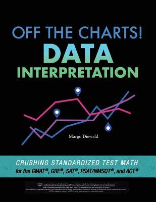 Off the Charts! Data Interpretation: Crushing Standardized Test Math for the GMAT, GRE, SAT, PSAT/NMSQT, and ACT by Diewald, Margo