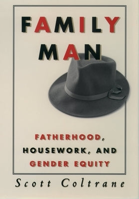 Family Man: Fatherhood, Housework, and Gender Equity by Coltrane, Scott