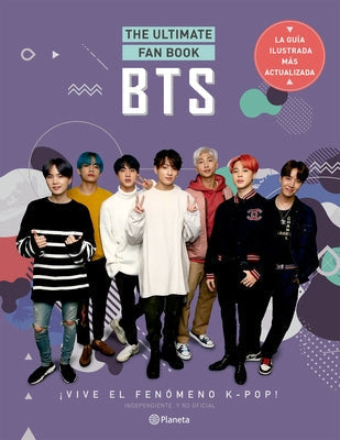 Bts. the Ultimate Fan Book: ¡Vive El Fenómeno K-Pop! Independiente Y No Oficial: ¡Vive El Fenómeno K-Pop! Independiente Y No Oficial by Autores, Varios