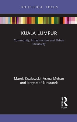 Kuala Lumpur: Community, Infrastructure and Urban Inclusivity by Kozlowski, Marek