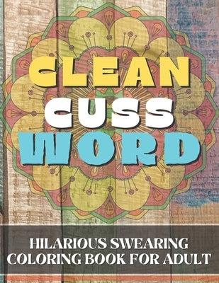 Clean Cuss Word Coloring: Hilarious swearing coloring book for adult by Kay, King