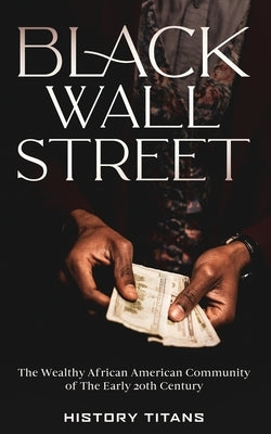 Black Wall Street: The Wealthy African American Community of the Early 20th Century by Titans, History - IN Corrections Bookstore