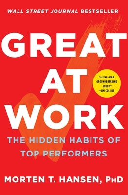 Great at Work: The Hidden Habits of Top Performers by Hansen, Morten T.