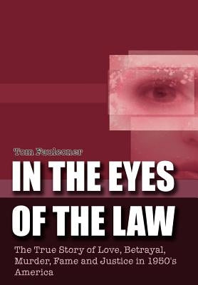 In the Eyes of the Law: The True Story of Love, Betrayal, Murder, Fame and Justice in 1950's America by Faulconer, Tom