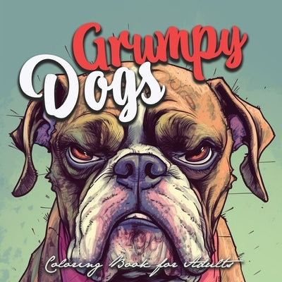 Grumpy Dogs Coloring Book for Adults: funny dogs Coloring Book Adults grumpy dogs grayscale Coloring Book - funny dogs grayscale coloring by Publishing, Monsoon