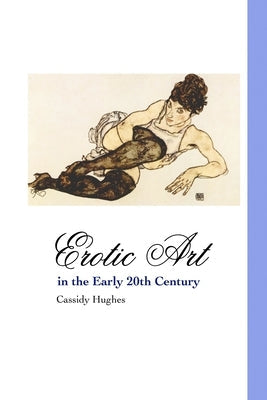 Erotic Art in the Early 20th Century by Hughes, Cassidy