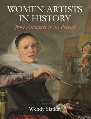 Women Artists in History from Antiquity to the Present by Slatkin, Wendy