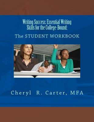 Writing Success: Essential Writing Skills for the College-Bound: Student Guide: The STUDENT WORKBOOK by Carter Mpa, Cheryl R.