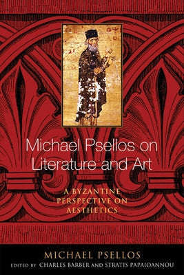 Michael Psellos on Literature and Art: A Byzantine Perspective on Aesthetics by Psellos, Michael