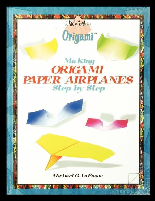 Making Origami Airplanes Step by Step by Lafosse, Michael