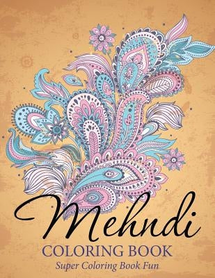 Mehndi Coloring Book: Super Coloring Book Fun by Speedy Publishing LLC