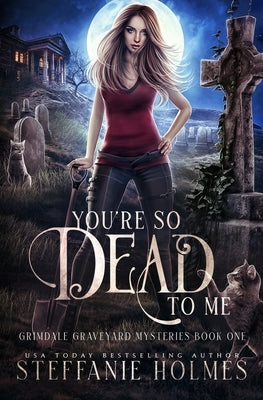 You're So Dead to Me: A kooky, spooky paranormal romance by Holmes, Steffanie