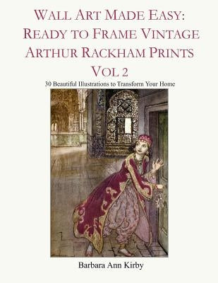 Wall Art Made Easy: Ready to Frame Vintage Arthur Rackham Prints Vol 2: 30 Beautiful Illustrations to Transform Your Home by Kirby, Barbara Ann