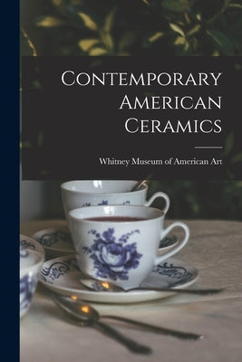 Contemporary American Ceramics by Whitney Museum of American Art