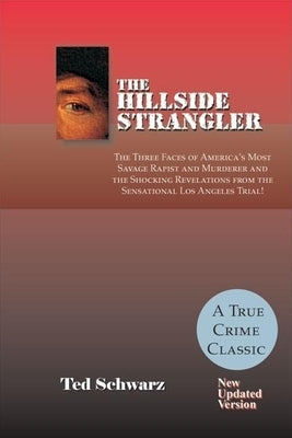 The Hillside Strangler: The Three Faces of America's Most Savage Rapist and Murderer and the Shocking Revelations from the Sensational Los Ang by Schwarz, Ted