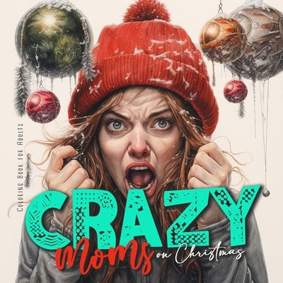 Crazy Moms on Christmas Coloring Book for Adults: Motherhood Coloring Book Christmas Coloring Book for Moms - super funny from happy to hysteric by Publishing, Monsoon