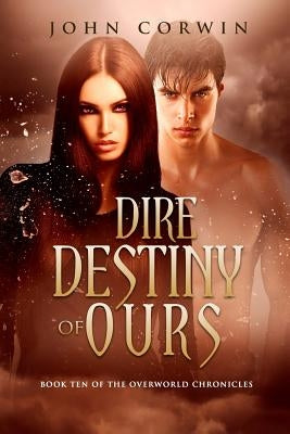 Dire Destiny of Ours: Book 10 of the Overworld Chronicles by Corwin, John