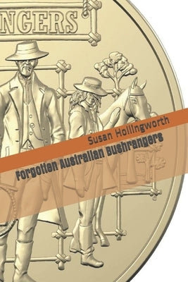 Forgotten Australian Bushrangers by Hollingworth, Susan