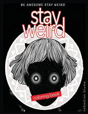 Stay Weird Coloring Book: Be Awesome Stay Weird by Blume, Sebastian