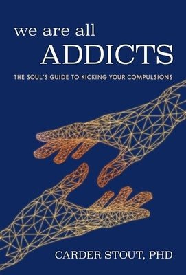 We Are All Addicts: The Soul's Guide to Kicking Your Compulsions by Stout Phd, Carder - IN Corrections Bookstore