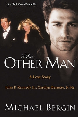 The Other Man: John F. Kennedy Jr., Carolyn Bessette, and Me by Bergin, Michael