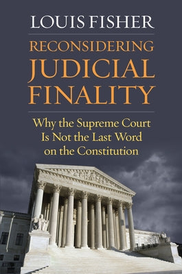 Reconsidering Judicial Finality: Why the Supreme Court Is Not the Last Word on the Constitution by Fisher, Louis