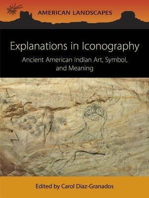 Explanations in Iconography: Ancient American Indian Art, Symbol, and Meaning by Diaz-Granados, Carol