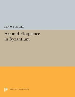 Art and Eloquence in Byzantium by Maguire, Henry