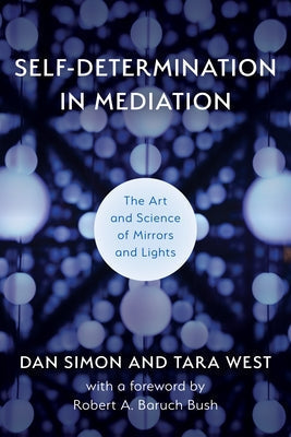 Self-Determination in Mediation: The Art and Science of Mirrors and Lights by Simon, Dan