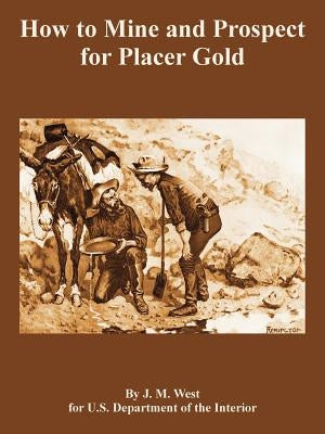 How to Mine and Prospect for Placer Gold by West, J. M.