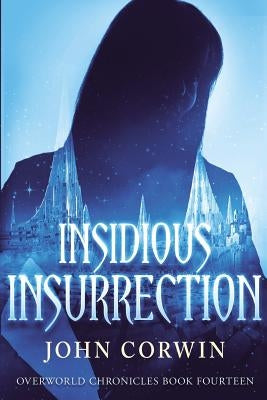 Insidious Insurrection: Overworld Chronicles Book Fourteen by Corwin, John