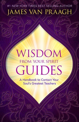 Wisdom from Your Spirit Guides: A Handbook to Contact Your Soul's Greatest Teachers by Van Praagh, James