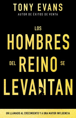 Los Hombres del Reino Se Levantan: Un Llamado Al Crecimiento Y a Una Mayor Influencia by Evans, Tony