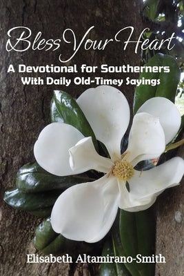 Bless Your Heart: A Devotional for Southerners with Old-Timey Sayings by Altamirano-Smith, Elisabeth