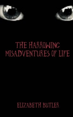 The Harrowing Misadventures Of Life by Butler, Elizabeth