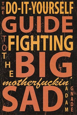 Do-It-Yourself Guide to Fighting the Big Motherfuckin' Sad by Gnade, Adam - IN Corrections Bookstore