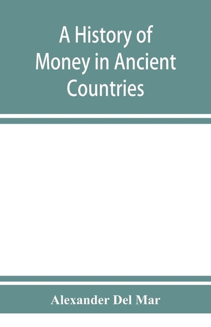 A history of money in ancient countries from the earliest times to the present by Del Mar, Alexander