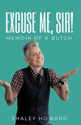 Excuse Me, Sir! Memoir of a Butch by Howard, Shaley