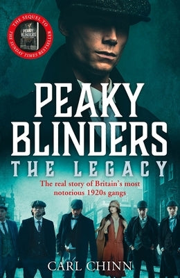 Peaky Blinders: The Legacy: The Real Story Behind the Next Generation of British Gangsters by Chinn, Carl