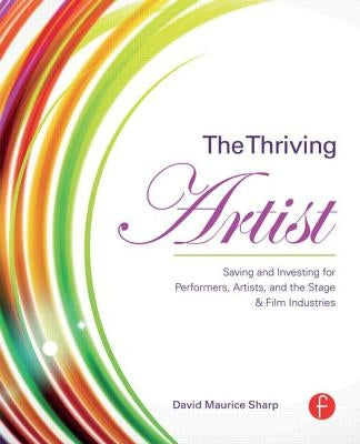 The Thriving Artist: Saving and Investing for Performers, Artists, and the Stage & Film Industries by Sharp, David Maurice