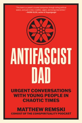 Antifascist Dad: Urgent Conversations with Young People in Chaotic Times by Remski, Matthew