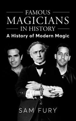 Famous Magicians in History: A History of Modern Magic by Fury, Sam