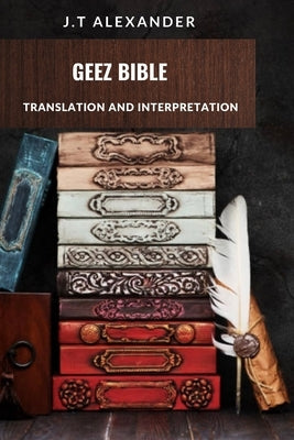 Geez Bible: Translation and Interpretation by Alexander, J. T.