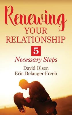 Renewing Your Relationship: 5 Necessary Steps by Olsen, David